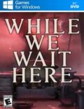While We Wait Here Torrent Download PC Game